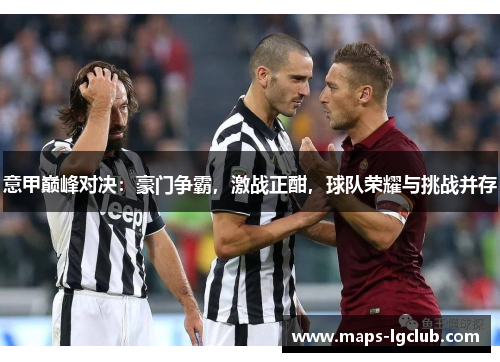 意甲巅峰对决：豪门争霸，激战正酣，球队荣耀与挑战并存