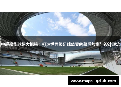 中超豪华球场大揭秘：打造世界级足球盛宴的幕后故事与设计理念