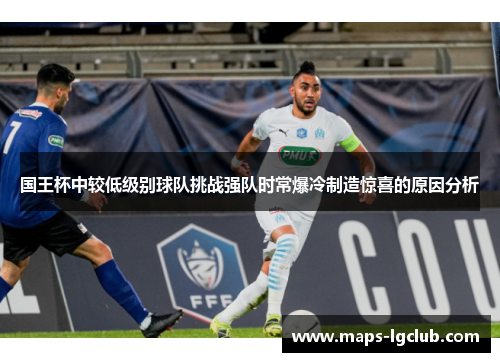 国王杯中较低级别球队挑战强队时常爆冷制造惊喜的原因分析