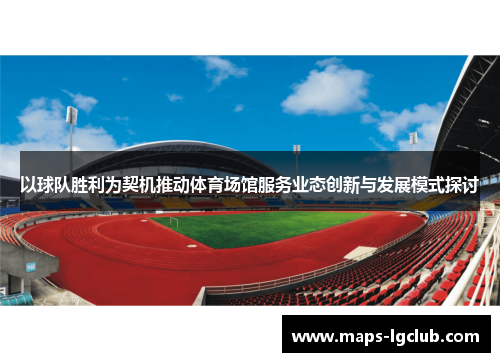 以球队胜利为契机推动体育场馆服务业态创新与发展模式探讨