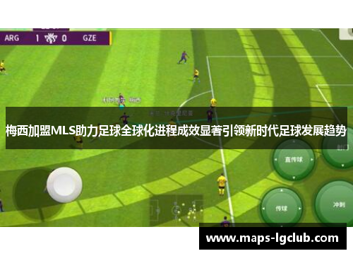 梅西加盟MLS助力足球全球化进程成效显著引领新时代足球发展趋势