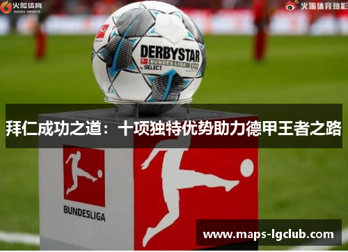 拜仁成功之道：十项独特优势助力德甲王者之路