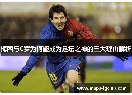 梅西与C罗为何能成为足坛之神的三大理由解析