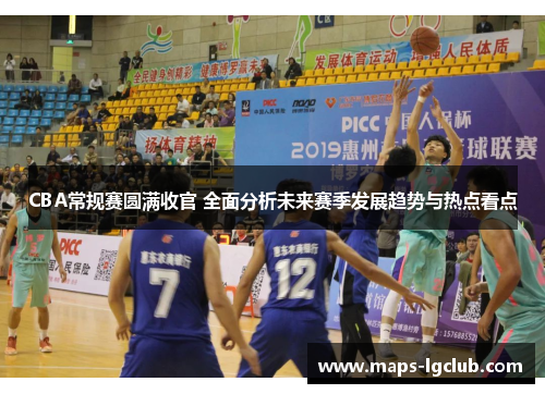 CBA常规赛圆满收官 全面分析未来赛季发展趋势与热点看点