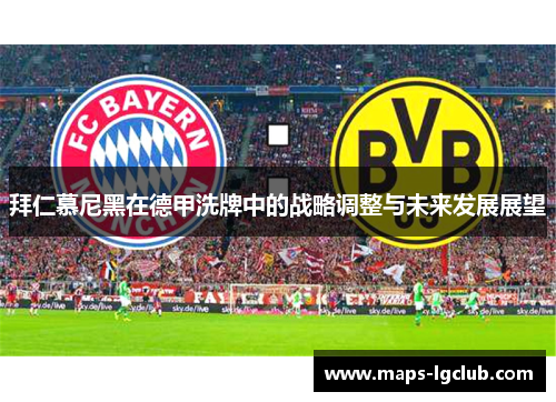 拜仁慕尼黑在德甲洗牌中的战略调整与未来发展展望