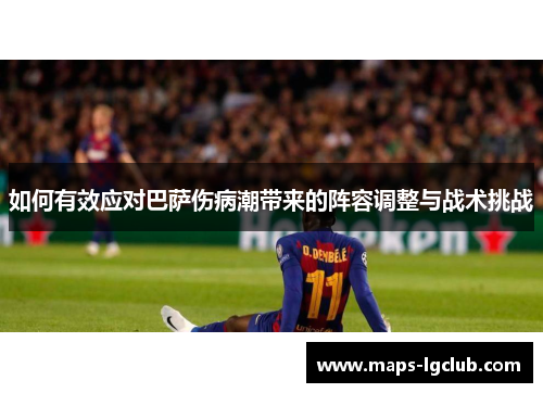 如何有效应对巴萨伤病潮带来的阵容调整与战术挑战
