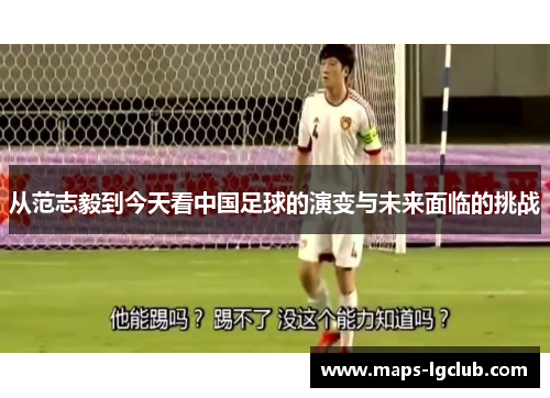 从范志毅到今天看中国足球的演变与未来面临的挑战