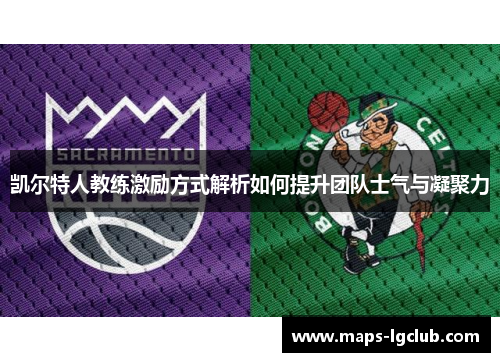 凯尔特人教练激励方式解析如何提升团队士气与凝聚力