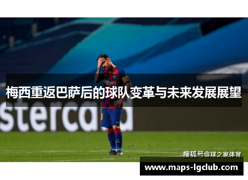 梅西重返巴萨后的球队变革与未来发展展望