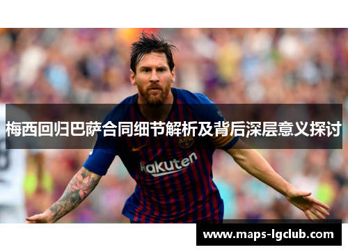梅西回归巴萨合同细节解析及背后深层意义探讨