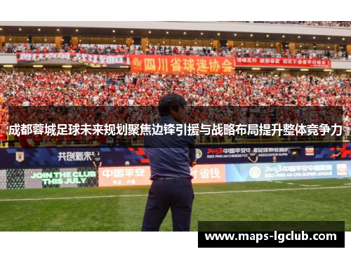 成都蓉城足球未来规划聚焦边锋引援与战略布局提升整体竞争力