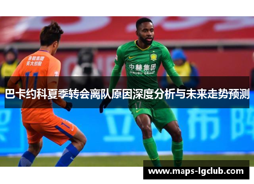 巴卡约科夏季转会离队原因深度分析与未来走势预测