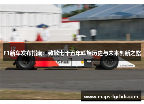 F1新车发布指南：致敬七十五年辉煌历史与未来创新之路
