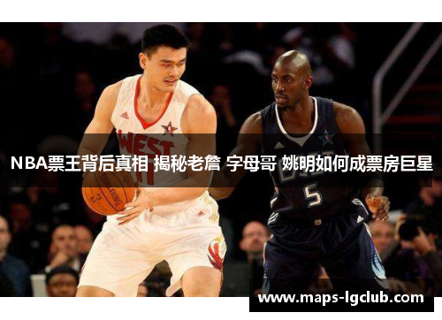 NBA票王背后真相 揭秘老詹 字母哥 姚明如何成票房巨星