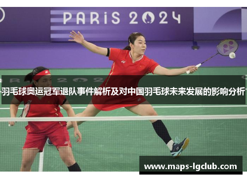 羽毛球奥运冠军退队事件解析及对中国羽毛球未来发展的影响分析