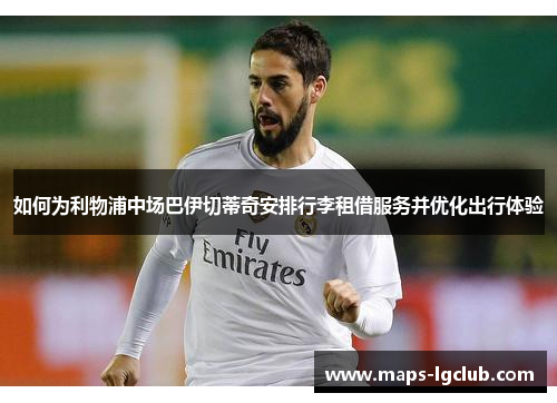 如何为利物浦中场巴伊切蒂奇安排行李租借服务并优化出行体验