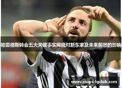 帕雷德斯转会五大关键事实揭晓对新东家及未来前景的影响