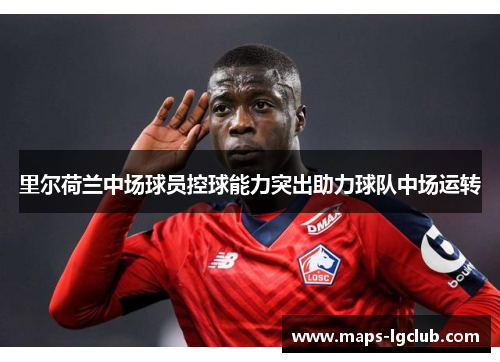 里尔荷兰中场球员控球能力突出助力球队中场运转
