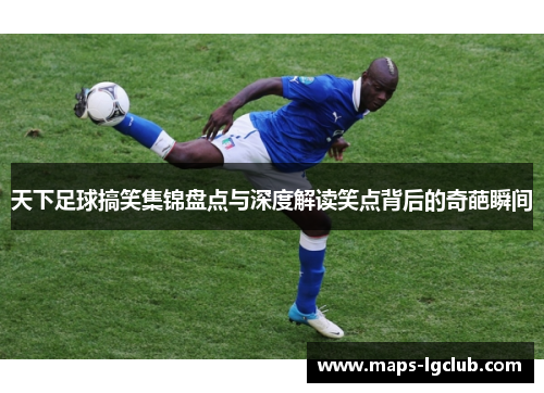 天下足球搞笑集锦盘点与深度解读笑点背后的奇葩瞬间