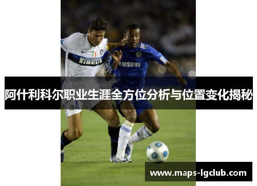 阿什利科尔职业生涯全方位分析与位置变化揭秘