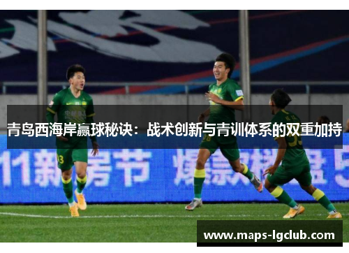 青岛西海岸赢球秘诀：战术创新与青训体系的双重加持
