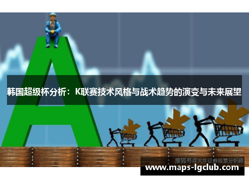 韩国超级杯分析：K联赛技术风格与战术趋势的演变与未来展望