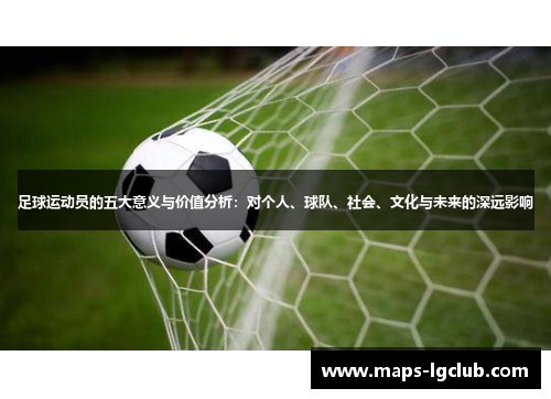 足球运动员的五大意义与价值分析：对个人、球队、社会、文化与未来的深远影响