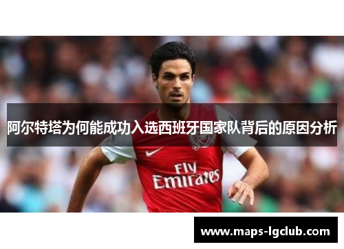 阿尔特塔为何能成功入选西班牙国家队背后的原因分析