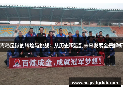 青岛足球的辉煌与挑战：从历史积淀到未来发展全景解析