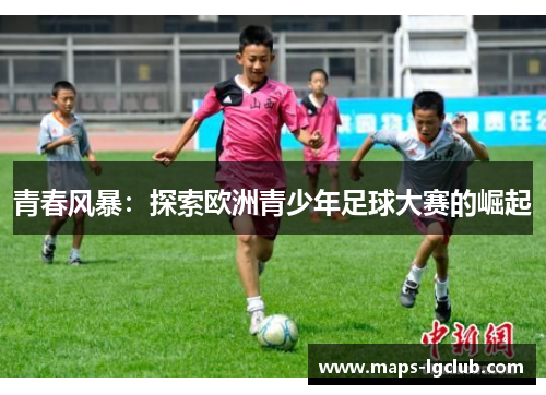青春风暴：探索欧洲青少年足球大赛的崛起