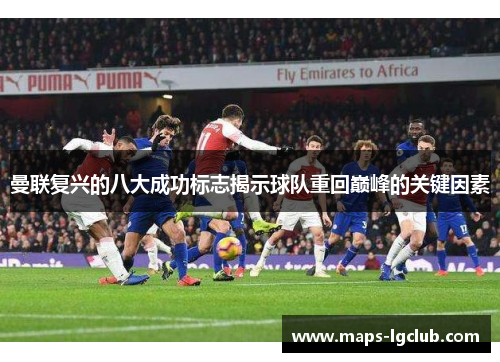 曼联复兴的八大成功标志揭示球队重回巅峰的关键因素