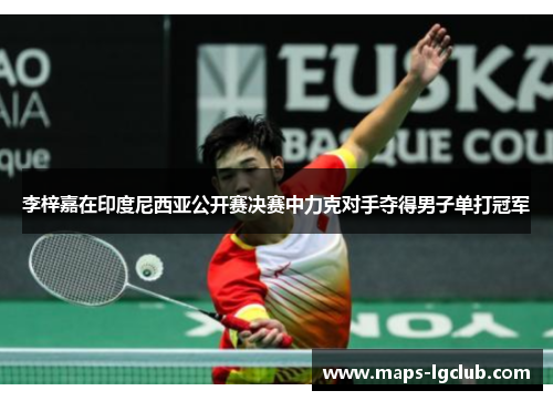 李梓嘉在印度尼西亚公开赛决赛中力克对手夺得男子单打冠军