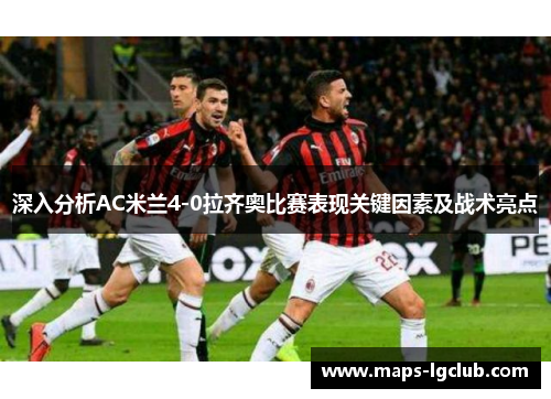 深入分析AC米兰4-0拉齐奥比赛表现关键因素及战术亮点